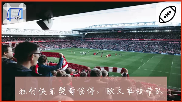 独行侠东契奇伤停，欧文单核带队能走多远？