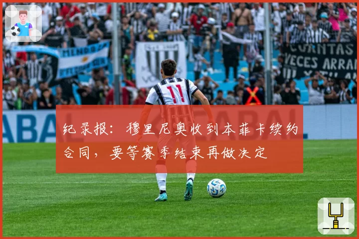 纪录报：穆里尼奥收到本菲卡续约合同，要等赛季结束再做决定