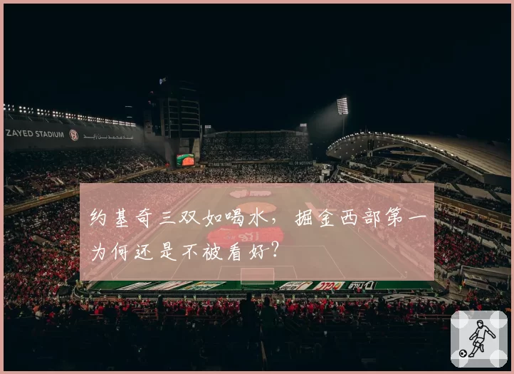 约基奇三双如喝水，掘金西部第一为何还是不被看好？