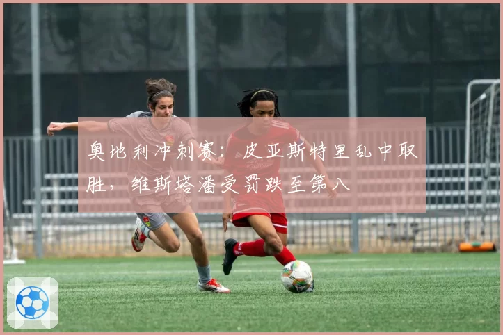 奥地利冲刺赛：皮亚斯特里乱中取胜，维斯塔潘受罚跌至第八
